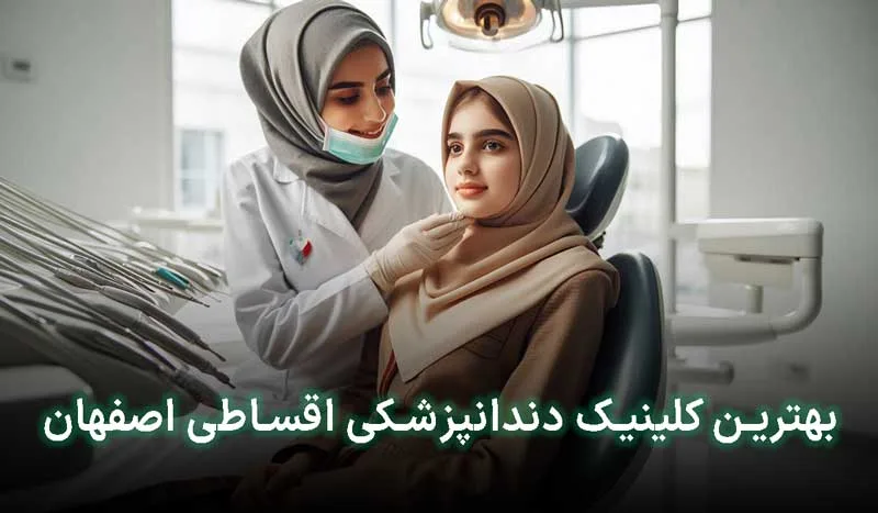 5 تا از بهترین دندانپزشکی اقساطی اصفهان +آدرس ، تلفن