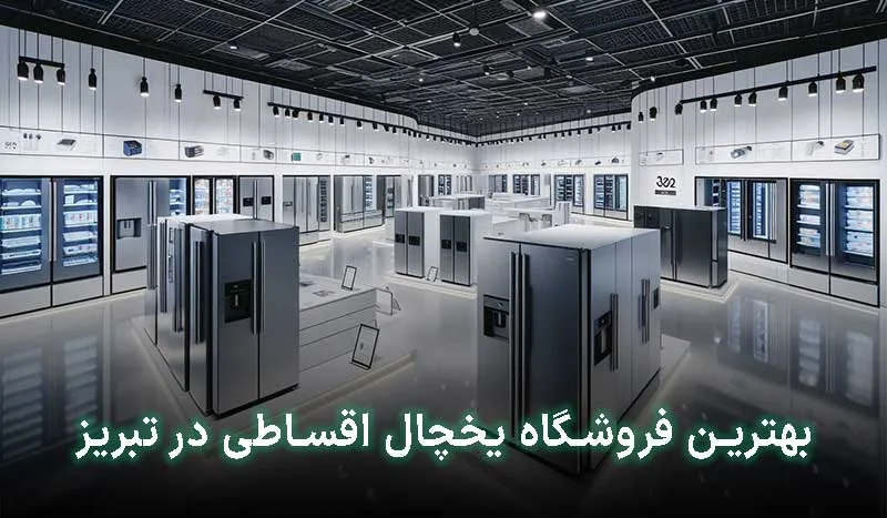 4 تا از بهترین فروشگاه یخچال اقساطی در تبریز+ آدرس ، تلفن