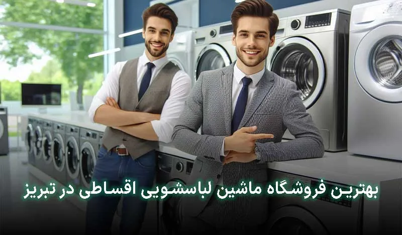 4 تا از بهترین فروشگاه ماشین لباسشویی اقساطی در تبریز + آدرس ، تلفن