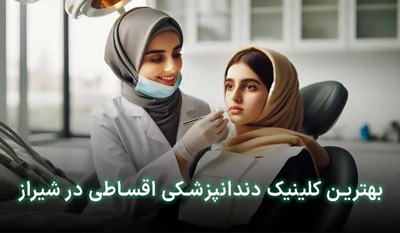 5 تا ازبهترین کلینیک دندانپزشکی اقساطی در شیراز + آدرس، تلفن