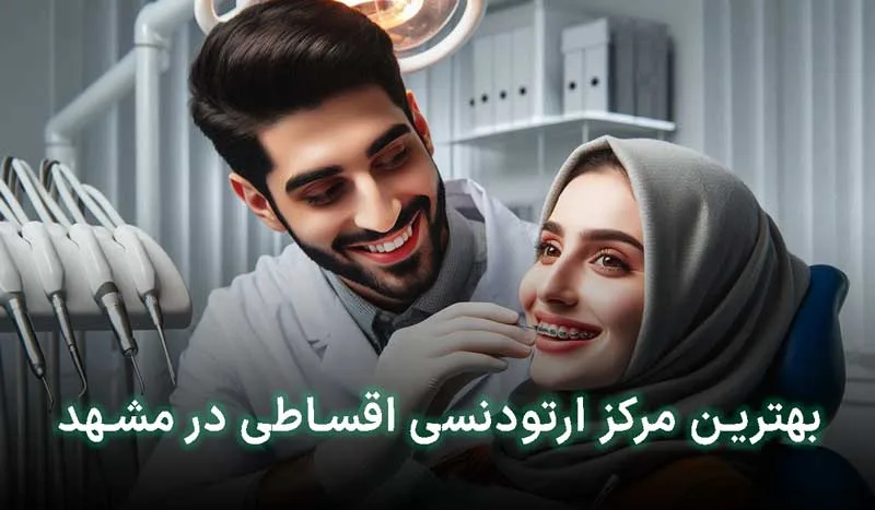5 تا از بهترین مراکز ارتودنسی قسطی مشهد+آدرس،تلفن