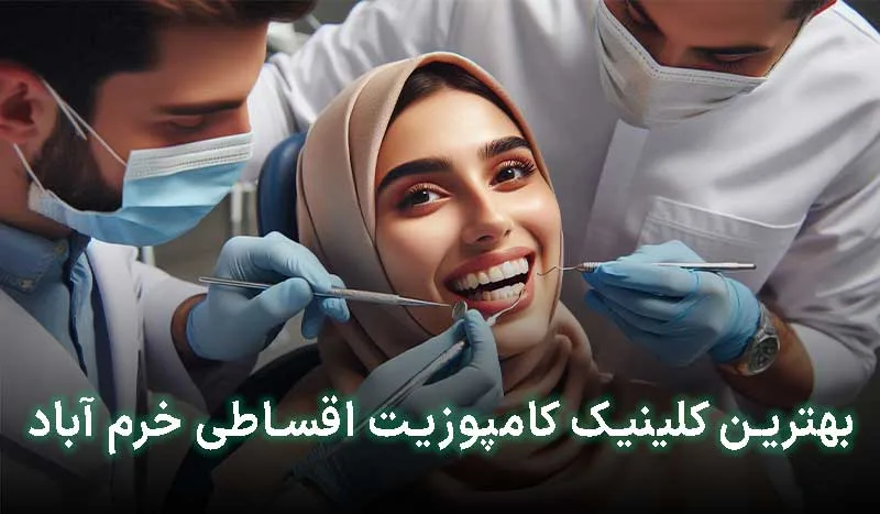 4 تا از بهترین کلینیک کامپوزیت اقساطی در خرم آباد