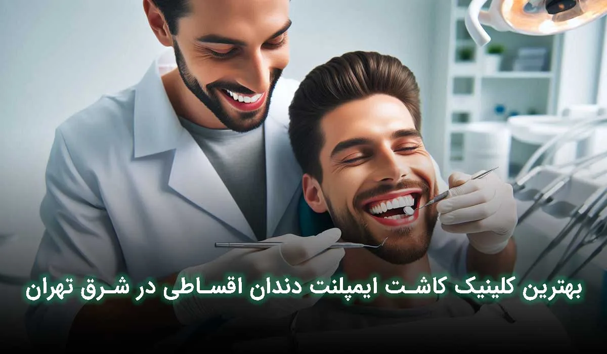 5 تا از بهترین مراکز ایمپلنت قسطی شرق تهران