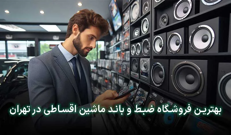5 تا از بهترین فروشگاه ضبط و باند ماشین اقساطی در تهران | آدرس + تلفن تماس