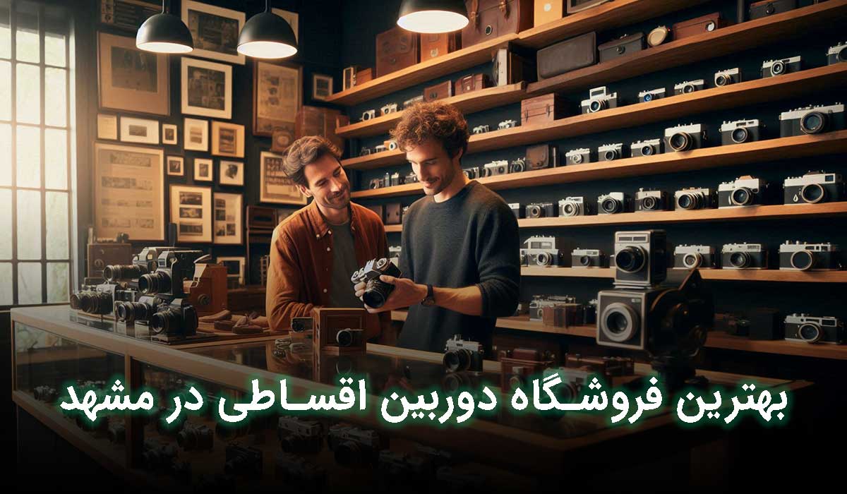 بهترین فروشگاه دوربین اقساطی در مشهد کجاست؟